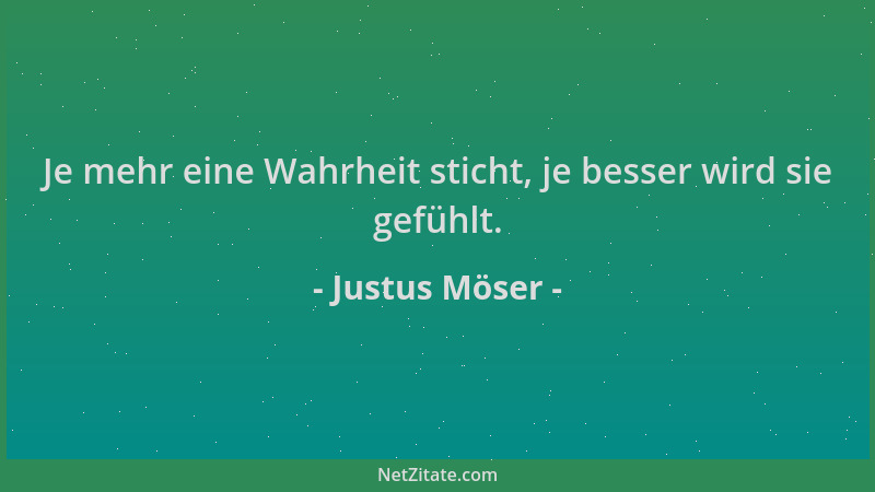 Justus Möser - Je mehr eine Wahrheit sticht, je besser wird sie gefühlt....