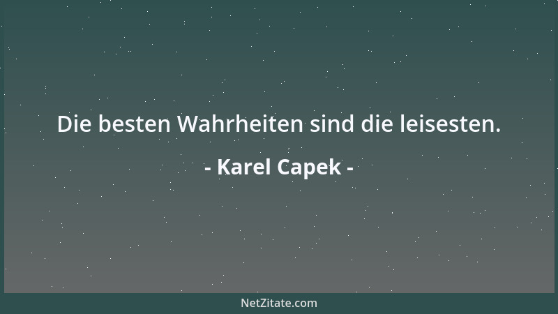 Karel Capek - Die besten Wahrheiten sind die leisesten....