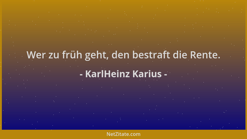 KarlHeinz Karius - Wer zu früh geht, den bestraft die Rente....
