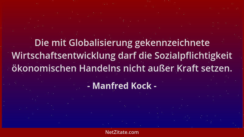 Manfred Kock - Die mit Globalisierung gekennzeichnete Wirtschaftsentwicklung darf die Sozialpflichtigkeit ökonomischen Hand...