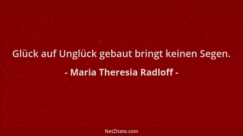 Maria Theresia Radloff - Glück auf Unglück gebaut bringt keinen Segen....