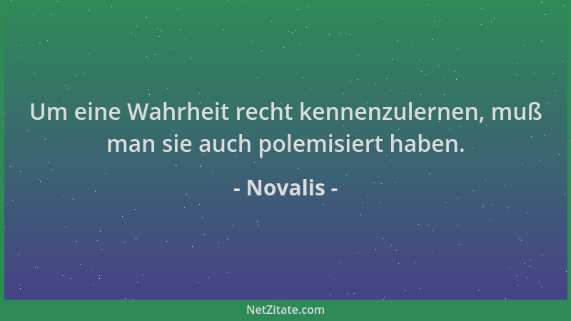 Novalis - Um eine Wahrheit recht kennenzulernen, muß man sie auch polemisiert haben....