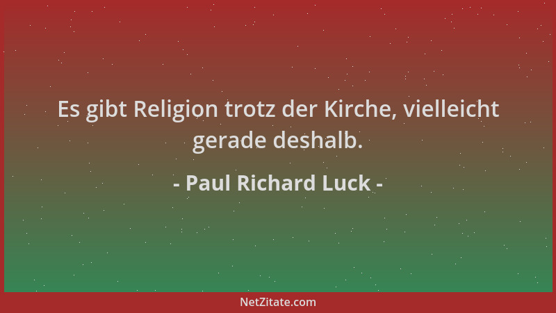 Paul Richard Luck - Es gibt Religion trotz der Kirche, vielleicht gerade deshalb....