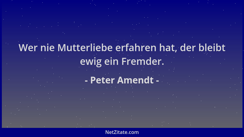 Peter Amendt - Wer nie Mutterliebe erfahren hat, der bleibt ewig ein Fremder....