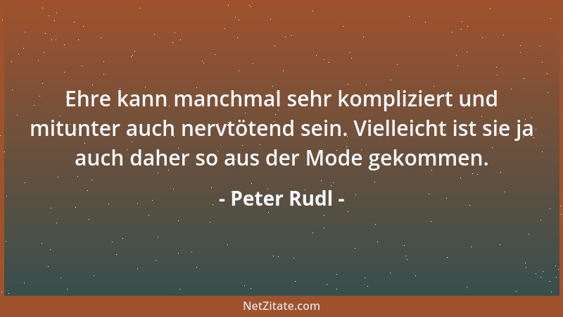 Peter Rudl - Ehre kann manchmal sehr kompliziert und mitunter auch nervtötend sein. Vielleicht ist sie ja auch daher so aus...