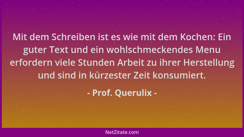 Prof. Querulix - Mit dem Schreiben ist es wie mit dem Kochen: Ein guter Text und ein wohlschmeckendes Menu erfordern viele...