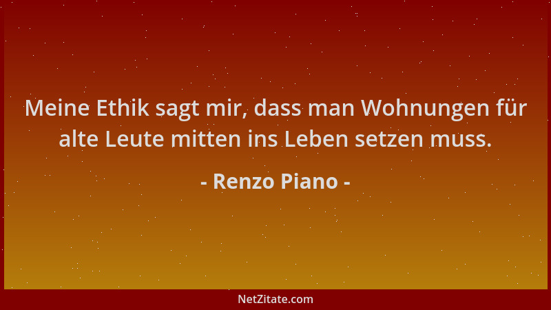 Renzo Piano - Meine Ethik sagt mir, dass man Wohnungen für alte Leute mitten ins Leben setzen muss....