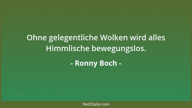 Ronny Boch - Ohne gelegentliche Wolken wird alles Himmlische bewegungslos....