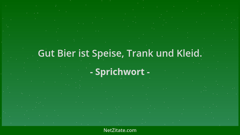 Sprichwort - Gut Bier ist Speise, Trank und Kleid....