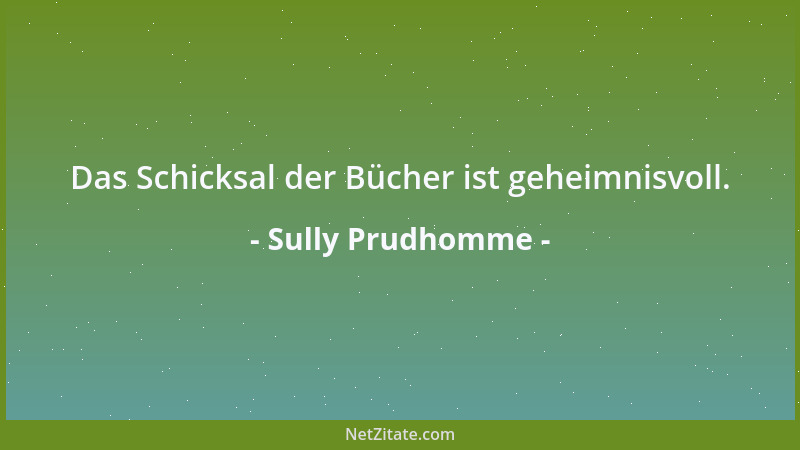 Sully Prudhomme - Das Schicksal der Bücher ist geheimnisvoll....