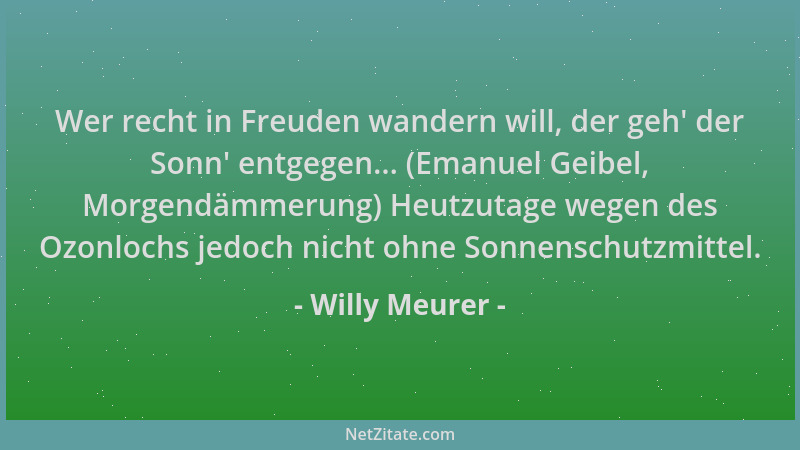 Willy Meurer - Wer recht in Freuden wandern will, der geh ' der Sonn ' entgegen... (Emanuel Geibel, Morgendämmerung) Heutzuta...