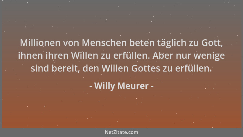 Willy Meurer - Millionen von Menschen beten täglich zu Gott, ihnen ihren Willen zu erfüllen. Aber nur wenige sind bereit, d...