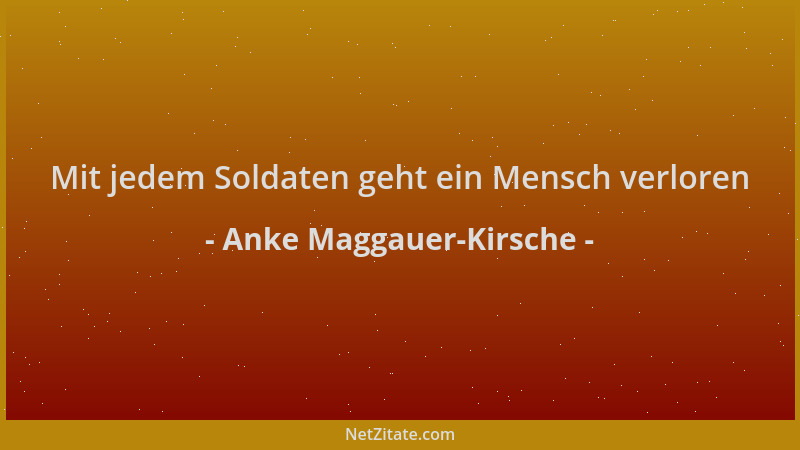 Anke Maggauer-Kirsche - Mit jedem Soldaten geht ein Mensch verloren...