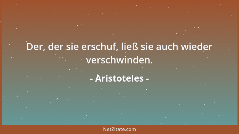 Aristoteles - Der, der sie erschuf, ließ sie auch wieder verschwinden....