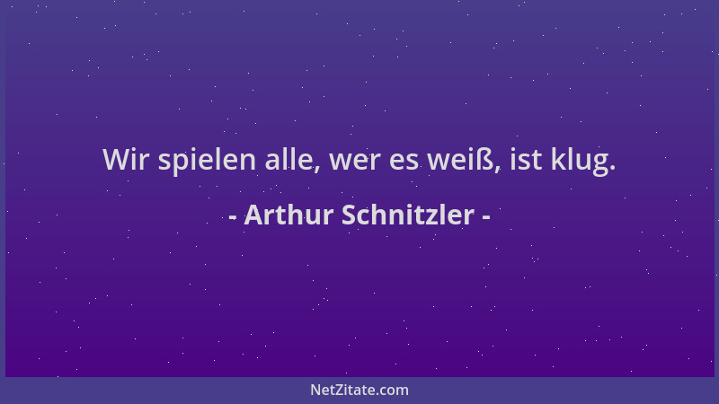Arthur Schnitzler - Wir spielen alle, wer es weiß, ist klug....