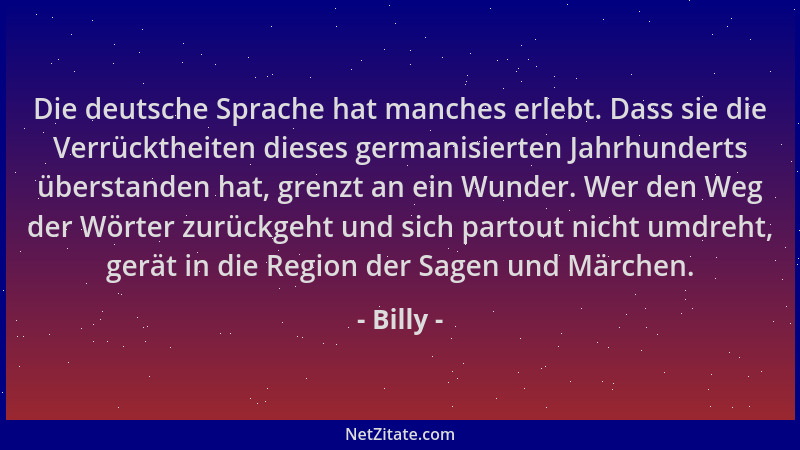 Billy - Die deutsche Sprache hat manches erlebt. Dass sie die Verrücktheiten dieses germanisierten Jahrhunderts überstanden...