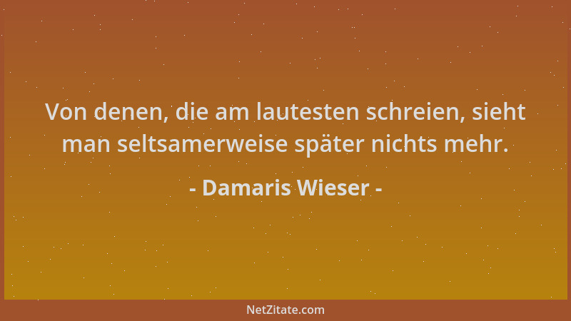 Damaris Wieser - Von denen, die am lautesten schreien, sieht man seltsamerweise später nichts mehr....