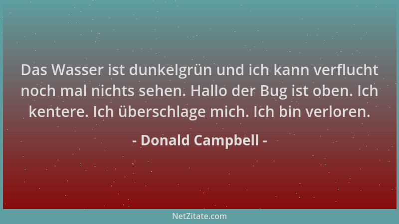Donald Campbell - Das Wasser ist dunkelgrün und ich kann verflucht noch mal nichts sehen. Hallo der Bug ist oben. Ich kente...