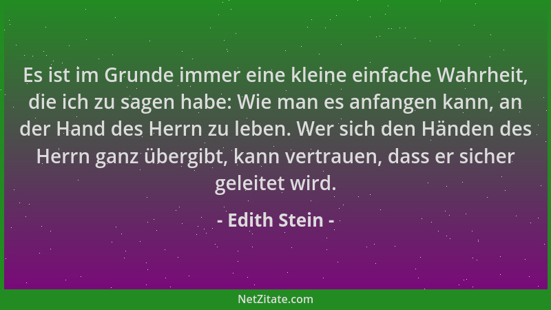 Edith Stein - Es ist im Grunde immer eine kleine einfache Wahrheit, die ich zu sagen habe: Wie man es anfangen kann, an der...