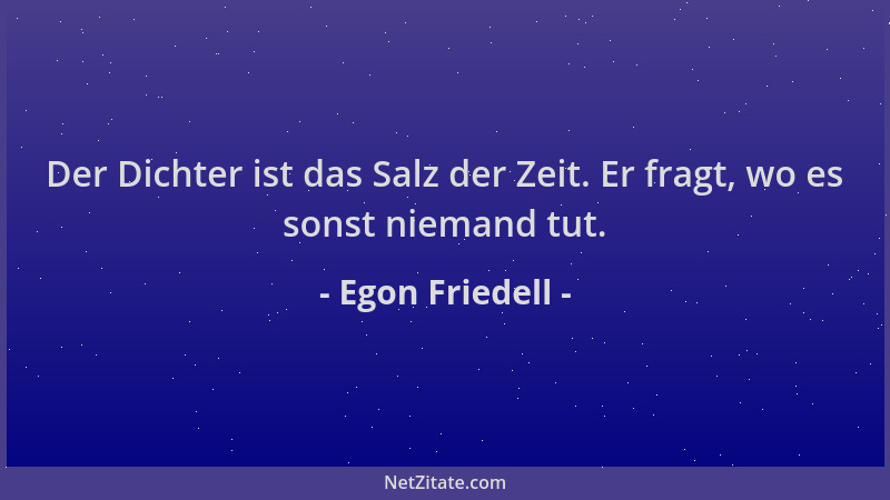 Egon Friedell - Der Dichter ist das Salz der Zeit. Er fragt, wo es sonst niemand tut....