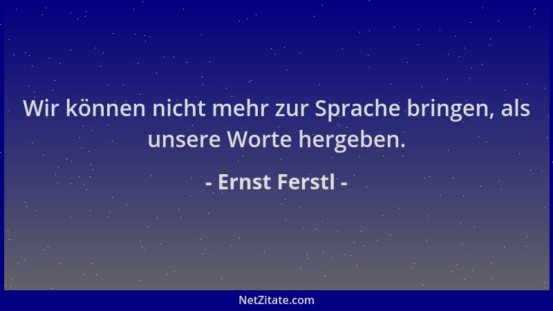 Ernst Ferstl - Wir können nicht mehr zur Sprache bringen, als unsere Worte hergeben....