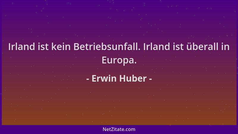 Erwin Huber - Irland ist kein Betriebsunfall. Irland ist überall in Europa....