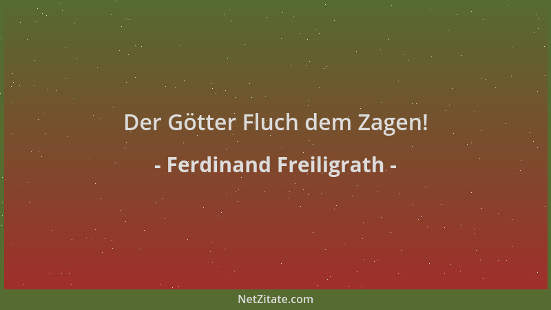 Ferdinand Freiligrath - Der Götter Fluch dem Zagen!...