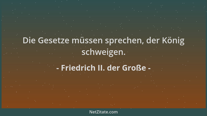 Friedrich II. der Große - Die Gesetze müssen sprechen, der König schweigen....