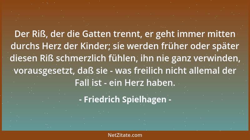 Friedrich Spielhagen - Der Riß, der die Gatten trennt, er geht immer mitten durchs Herz der Kinder; sie werden früher oder...