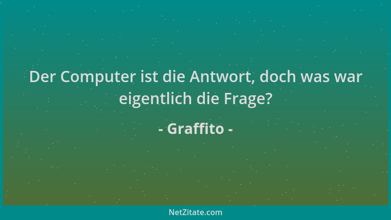 Graffito - Der Computer ist die Antwort, doch was war eigentlich die Frage?...