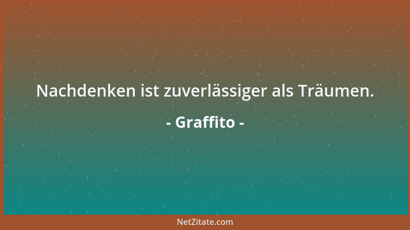 Graffito - Nachdenken ist zuverlässiger als Träumen....