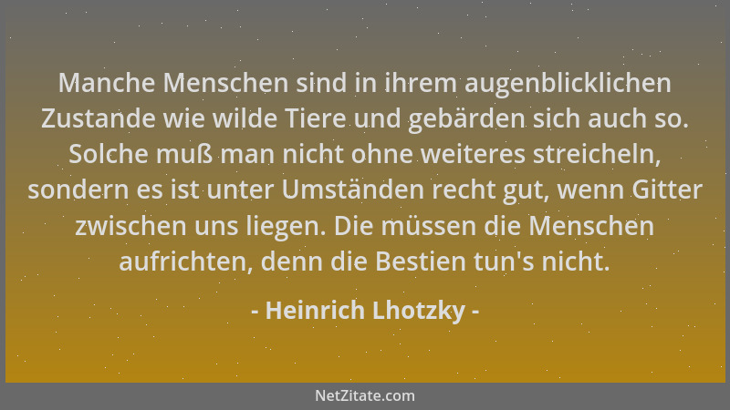 Heinrich Lhotzky - Manche Menschen sind in ihrem augenblicklichen Zustande wie wilde Tiere und gebärden sich auch so. Solch...