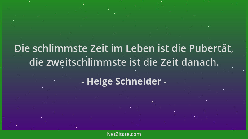 Helge Schneider - Die schlimmste Zeit im Leben ist die Pubertät, die zweitschlimmste ist die Zeit danach....