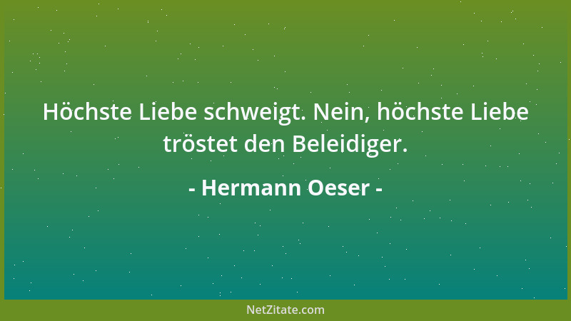 Hermann Oeser - Höchste Liebe schweigt. Nein, höchste Liebe tröstet den Beleidiger....