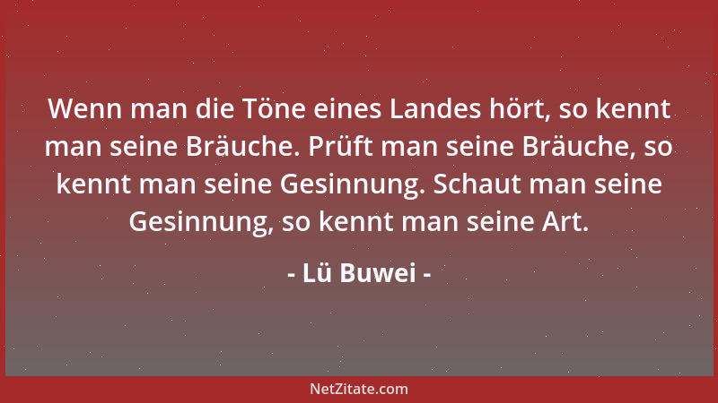 Lü Buwei - Wenn man die Töne eines Landes hört, so kennt man seine Bräuche. Prüft man seine Bräuche, so kennt man seine Ges...