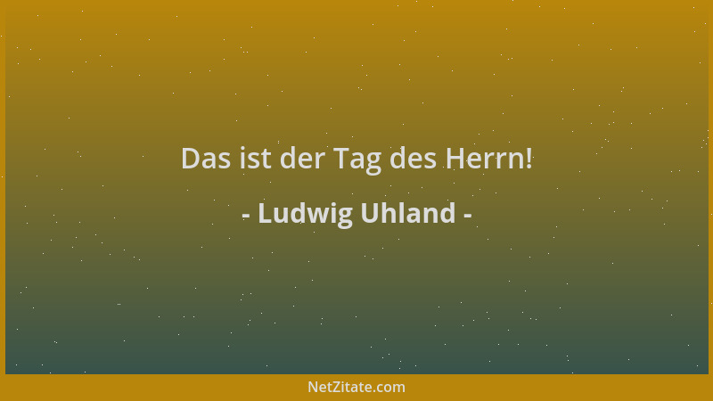 Ludwig Uhland - Das ist der Tag des Herrn!...
