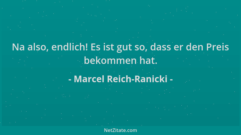 Marcel Reich-Ranicki - Na also, endlich! Es ist gut so, dass er den Preis bekommen hat....