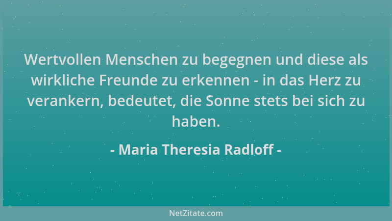 Maria Theresia Radloff - Wertvollen Menschen zu begegnen und diese als wirkliche Freunde zu erkennen - in das Herz zu veran...