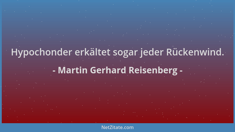 Martin Gerhard Reisenberg - Hypochonder erkältet sogar jeder Rückenwind....