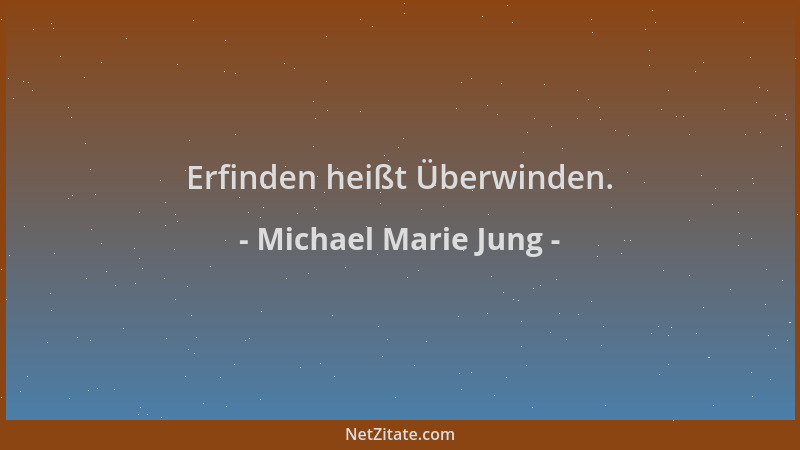 Michael Marie Jung - Erfinden heißt Überwinden....