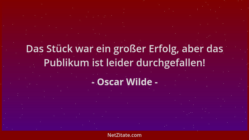 Oscar Wilde - Das Stück war ein großer Erfolg, aber das Publikum ist leider durchgefallen!...