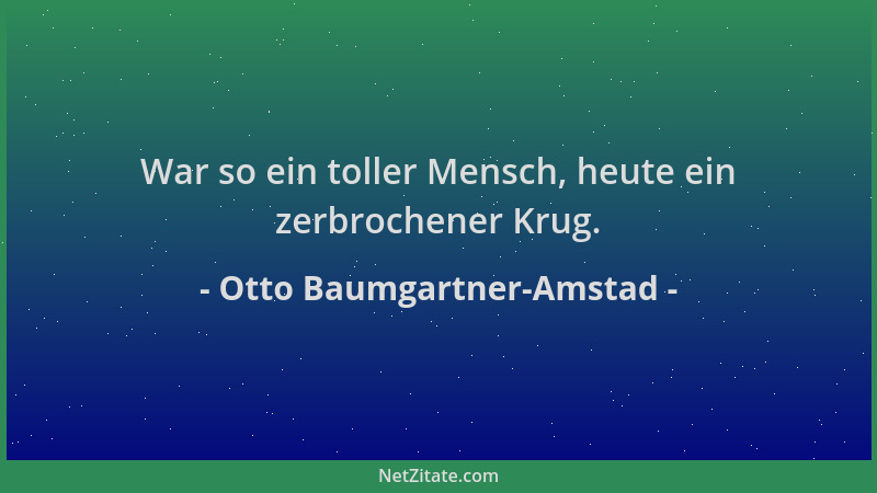Otto Baumgartner-Amstad - War so ein toller Mensch, heute ein zerbrochener Krug....