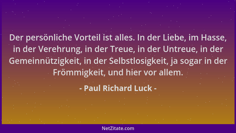 Paul Richard Luck - Der persönliche Vorteil ist alles. In der Liebe, im Hasse, in der Verehrung, in der Treue, in der Untre...