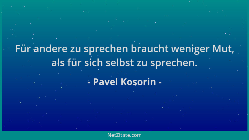Pavel Kosorin - Für andere zu sprechen braucht weniger Mut, als für sich selbst zu sprechen....