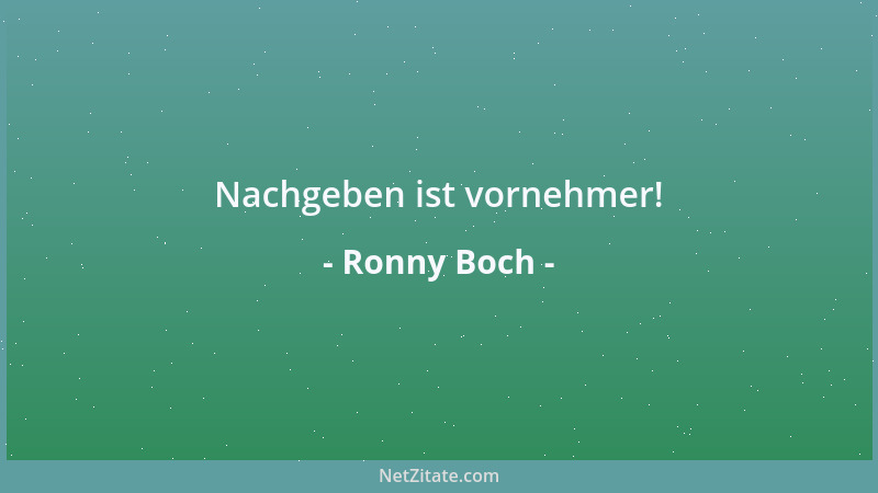 Ronny Boch - Nachgeben ist vornehmer!...