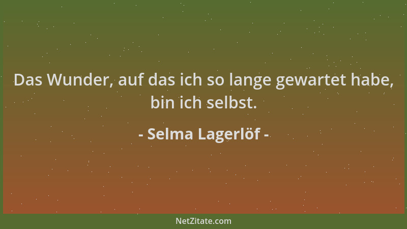 Selma Lagerlöf - Das Wunder, auf das ich so lange gewartet habe, bin ich selbst....
