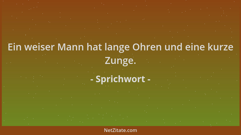 Sprichwort - Ein weiser Mann hat lange Ohren und eine kurze Zunge....