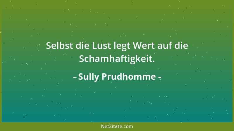 Sully Prudhomme - Selbst die Lust legt Wert auf die Schamhaftigkeit....