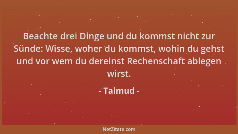 Talmud - Beachte drei Dinge und du kommst nicht zur Sünde: Wisse, woher du kommst, wohin du gehst und vor wem du dereinst R...