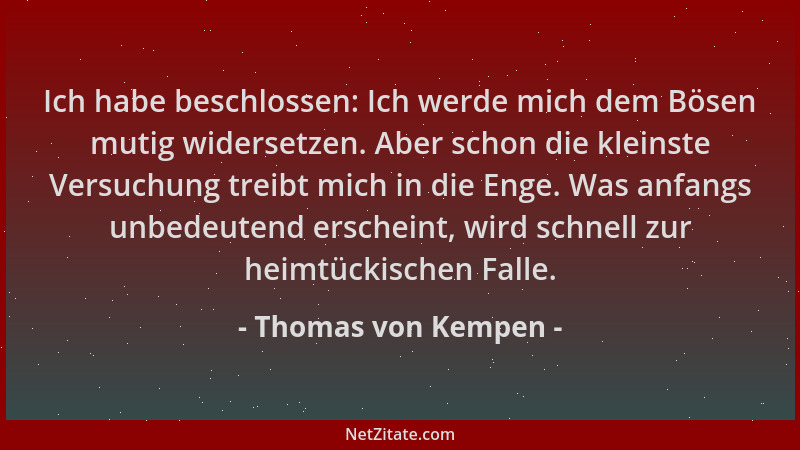 Thomas von Kempen - Ich habe beschlossen: Ich werde mich dem Bösen mutig widersetzen. Aber schon die kleinste Versuchung tr...
